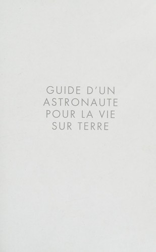 Chris Hadfield: Guide d'un astronaute pour la vie sur Terre (French language, 2014, Libre expression, une société de Québecor média)