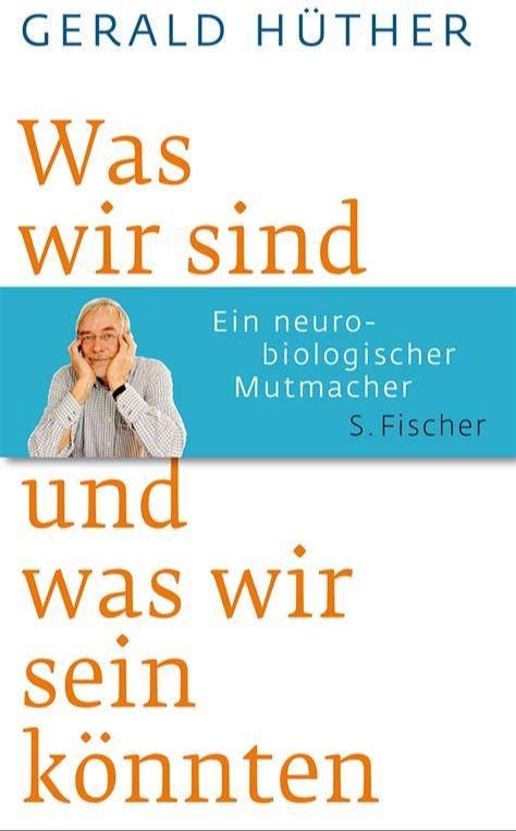 Gerald Hüther: Was wir sind und was wir sein könnten (German language, 2011, S. Fischer Verlag)