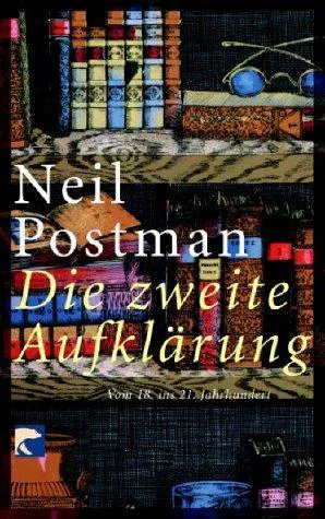 Neil Postman, Bu Mann H Jochen: Die zweite Aufklärung. Vom 18. ins 21. Jahrhundert. (German language, 2001)
