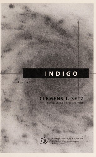 Clemens J. Setz: Indigo (2014, Liveright Publishing Corporation, a division of W.W. Norton & Company)