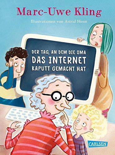 Astrid Henn, Marc-Uwe Kling: #X98;Der#x9C; Tag, an dem die Oma das Internet kaputt gemacht hat (German language, 2018)