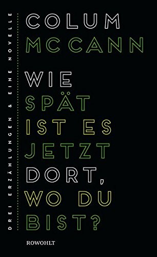 Colum McCann: Wie spät ist es jetzt dort, wo du bist? (Hardcover, Rowohlt Verlag GmbH)