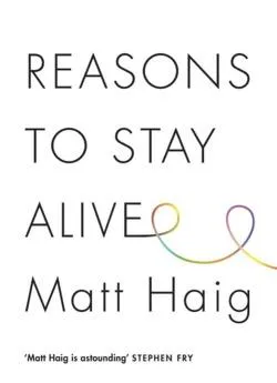 Matt Haig: Reasons to Stay Alive (2015, Canongate Books)