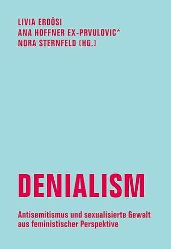 Eva Illouz, Nora Sternfeld, Ana Hoffner ex-Prvulovic, Livia Erdösi, Kübra Atasoy, Ayala Shoshana Guy, Morgane Koresh, Rebecca Schönenbach, Nicole Schweiß, Isolde Vogel: Denialism (Paperback, German language, 2025, Verbrecher Verlag)