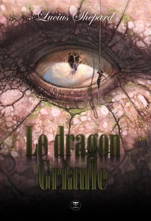 Lucius Shepard: Le dragon Griaule (French language, Le Bélial')