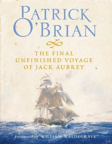 Patrick O'Brian: The Final, Unfinished Voyage of Jack Aubrey (2004, HarperCollins)