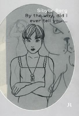 Sibylle Berg: By The Way Did I Ever Tell You... (2008, Jrp Ringier)