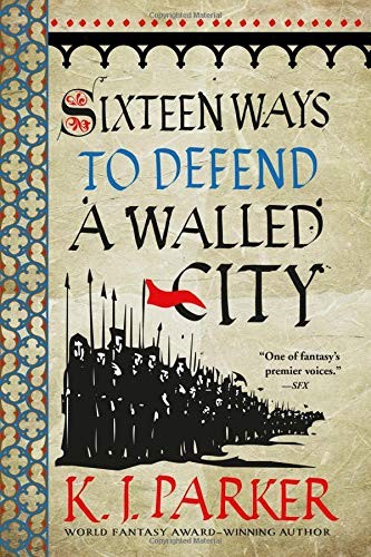 K. J. Parker: Sixteen Ways to Defend a Walled City (2019, Orbit)