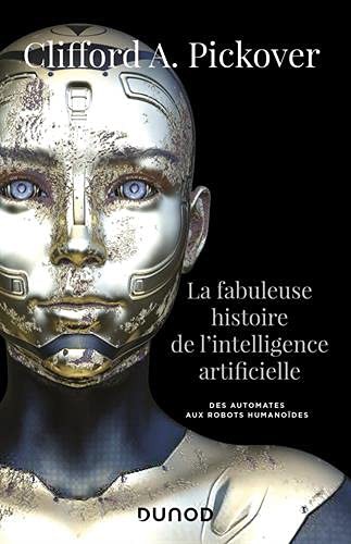 Clifford A. Pickover: La fabuleuse histoire de l'intelligence artificielle (Paperback, French language, DUNOD)