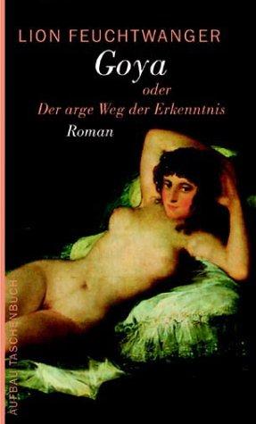 Lion Feuchtwanger: Goya oder Der arge Weg der Erkenntnis. (Paperback, German language, Aufbau Tb)
