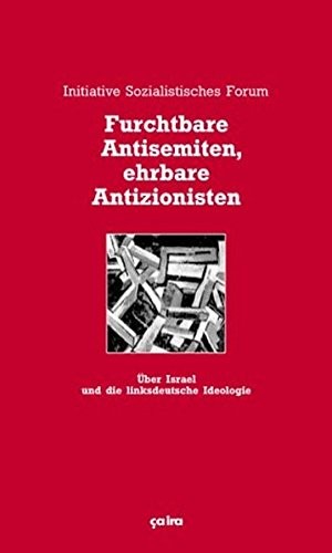 Initiative Sozialistisches Forum: Furchtbare Antisemiten, ehrbare Antizionisten: uber Israel und die linksdeutsche Ideologie (German language, Ca Ira Verlag)