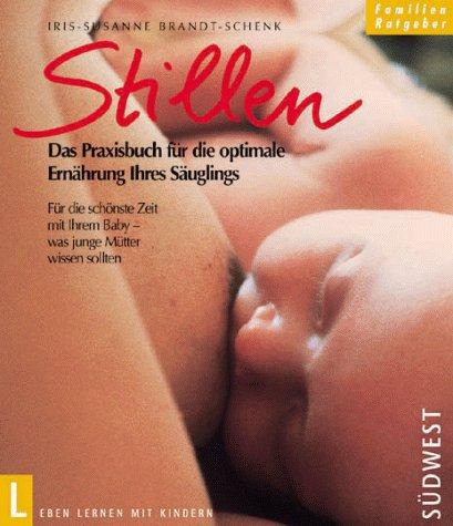 Iris-Susanne Brandt-Schenk: Stillen. Das Praxisbuch für die optimale Ernährung Ihres Säuglings. (Paperback, German language, Südwest-Verlag)