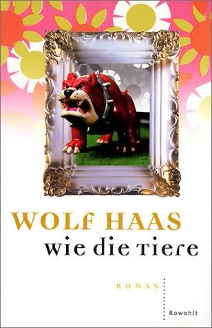 Wolf Haas: Wie die Tiere (German language, 2001, Rowohlt Verlag)
