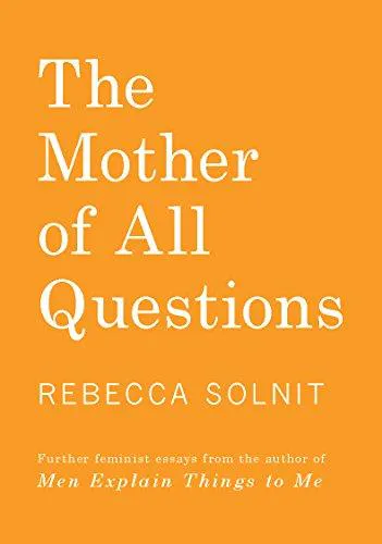 Rebecca Solnit: The Mother of all Questions (2017)
