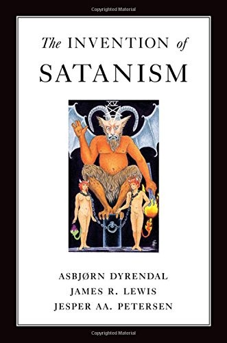 Asbjorn Dyrendal, James R. Lewis, Jesper Aa Petersen: The Invention of Satanism (Hardcover, 2015, Oxford University Press)