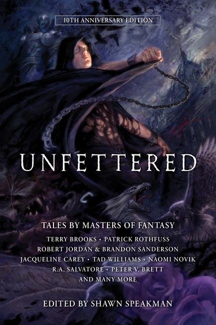 Todd Lockwood, Blake Charlton, David Anthony Durham, Jennifer Bosworth, Robert V. S. Redick, Eldon Thompson, Peter Orullian, R. A. Salvatore, Patrick Rothfuss, Tad Williams, Naomi Novik, Mark Lawrence, Shawn Speakman (Editor), Brandon Sanderson, Robert Jordan, Kevin Hearne, Terry Brooks, Peter V. Brett, Jacqueline Carey, Michael J. Sullivan, Carrie Vaughn, Lev Grossman, Daniel Abraham: Unfettered (Paperback, 2023, Grim Oak Press)