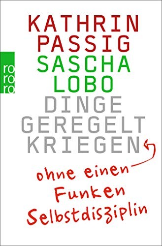 Kathrin Passig, Sascha Lobo: Dinge geregelt kriegen - ohne einen Funken Selbstdisziplin (Paperback, Rowohlt Taschenbuch)