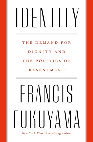 Francis Fukuyama: Identity (2018, Farrar, Straus and Giroux)