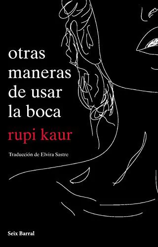 Rupi Kaur: Otras maneras de usar la boca (Spanish language, 2018, Seix i Barral)