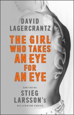 David Lagercrantz: The Girl Who Takes an Eye for an Eye: Continuing Stieg Larsson's Millennium Series