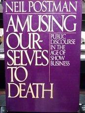 Neil Postman: Amusing ourselves to death (1985, Viking)