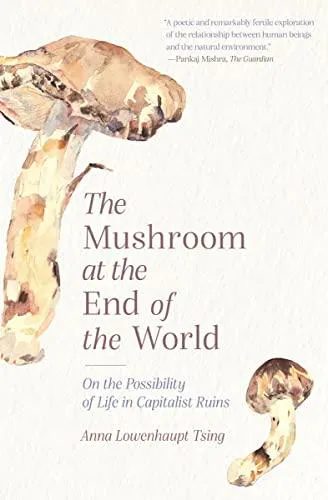 Anna Lowenhaupt Tsing: The Mushroom at the End of the World (2021, Princeton University Press)