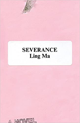 Ling Ma: Severance (2018, Farrar, Straus and Giroux)