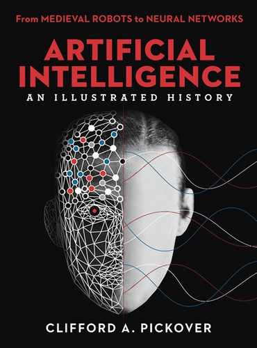 Clifford A. Pickover: Artificial Intelligence : an Illustrated History (2019, Sterling Publishing Co., Inc.)