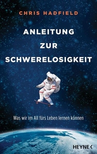 Chris Hadfield: Anleitung zur Schwerelosigkeit (EBook, Heyne Verlag München)