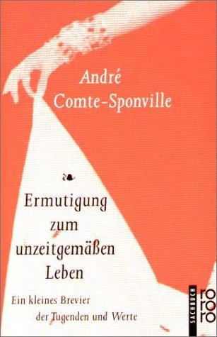 Andre Comte-Sponville: Ermutigung zum unzeitgemäßen Leben. Ein kleines Brevier der Tugenden und Werte. (Paperback, German language, Rowohlt Tb.)