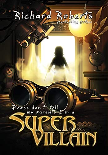Richard Roberts: Please Don't Tell My Parents I'm a Supervillain (Curiosity Quills Press)