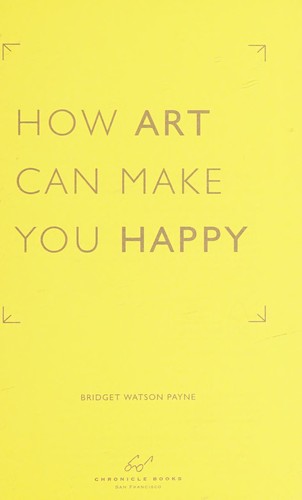 Bridget Watson Payne: How art can make you happy (2017, Chronicle Books)