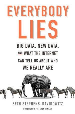 Seth Stephens-Davidowitz: Everybody lies : big data, new data, and what the Internet can tell us about who we really are (2017)