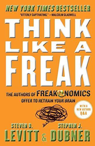 Stephen J. Dubner, Steven D. Levitt: Think Like a Freak: The Authors of Freakonomics Offer to Retrain Your Brain (2015)