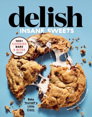 Joanna Saltz: Delish Insane Sweets: Bake Yourself a Little Crazy: 100+ Cookies, Bars, Bites, and Treats (2019, Houghton Mifflin Harcourt)
