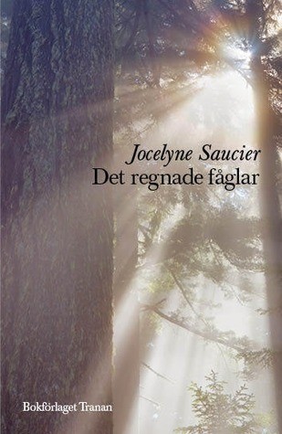 Jocelyne Saucier: Det regnade fåglar (Hardcover, Swedish language, 2013, Tranan)