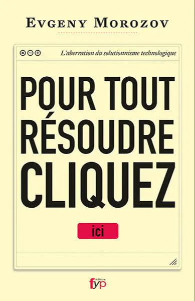 Evgeny Morozov: Pour tout résoudre cliquez ici ! (French language, FYP Editions)