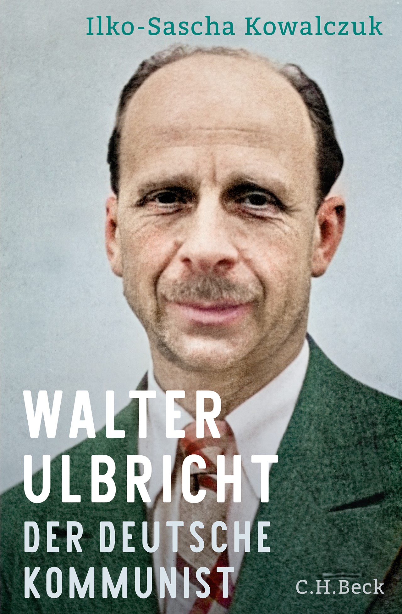 Ilko-Sascha Kowalczuk: Walter Ulbricht - der deutsche Kommunist (1893-1945) (Hardcover, deu language, 2023, C.H. Beck)