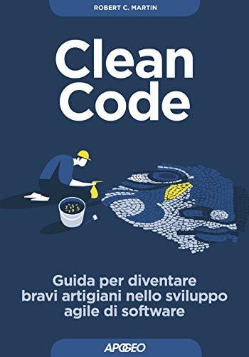 Robert Cecil Martin: Clean Code: Guida per diventare bravi artigiani nello sviluppo agile di software (Maestri di programmazione Vol. 2) (Italian Edition) (Apogeo)