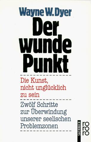Wayne W. Dyer: Der wunde Punkt. Die Kunst, nicht unglücklich zu sein. (Paperback, Rowohlt Tb.)