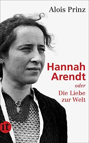Alois Prinz: Hannah Arendt oder Die Liebe zur Welt (German language, 2013, Insel Verlag)