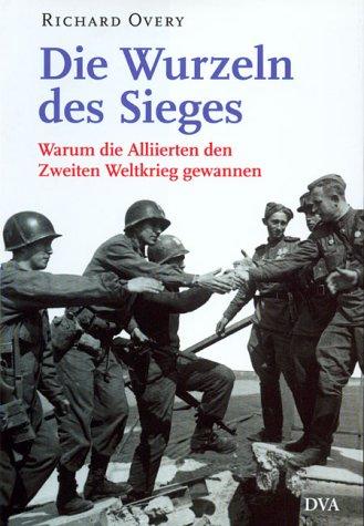 Richard Overy, Juergen Charnitzky: Die Wurzeln des Sieges. Warum die Alliierten den Zweiten Weltkrieg gewannen. (Hardcover, German language, Deutsche Verlags-Anstalt DVA)