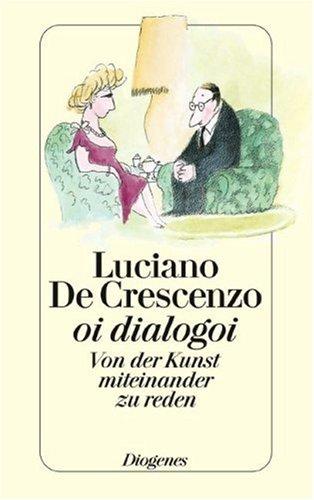 Luciano De Crescenzo: oi dialogoi. Von der Kunst, miteinander zu reden. (Paperback, German language, Diogenes Verlag)