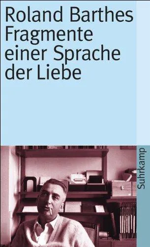 Roland Barthes: Fragmente einer Sprache der Liebe. (German language, 1988, Suhrkamp Verlag)