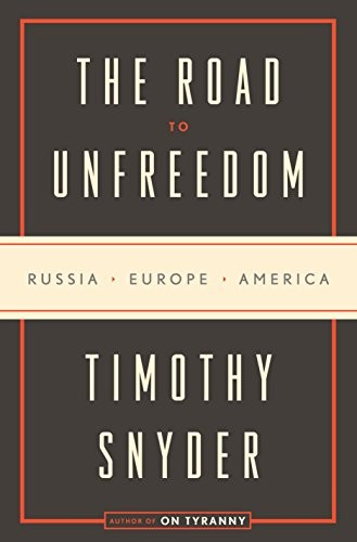 Timothy Snyder: The Road to Unfreedom (Tim Duggan Books)