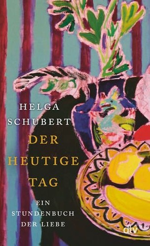 Helga Schubert: Der heutige Tag: Ein Stundenbuch der Liebe (German language, dtv)