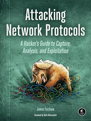 James Forshaw: Attacking Network Protocols: A Hacker's Guide to Capture, Analysis, and Exploitation (No Starch Press)