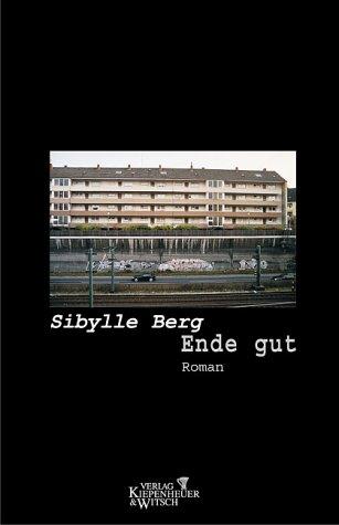 Sibylle Berg: Ende gut (German language, 2004, Kiepenheuer & Witsch, Kiepenheuer & Witsch GmbH)