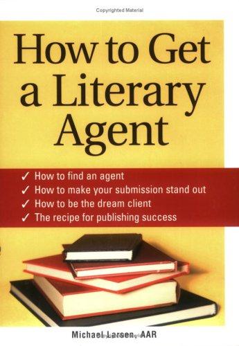 Larsen, Michael: How to get a literary agent (2006, Sourcebooks)