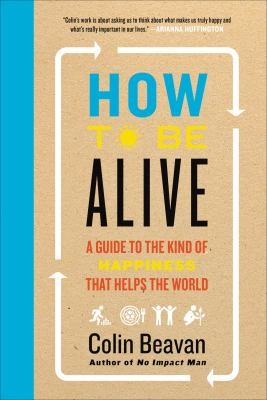 Colin Beavan: How to Be Alive (2016, HarperCollins Publishers)